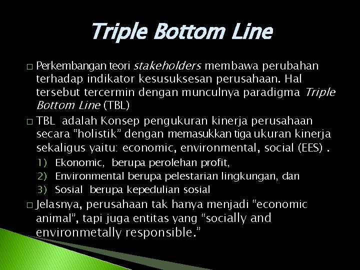 Triple Bottom Line Perkembangan teori stakeholders membawa perubahan terhadap indikator kesusuksesan perusahaan. Hal tersebut