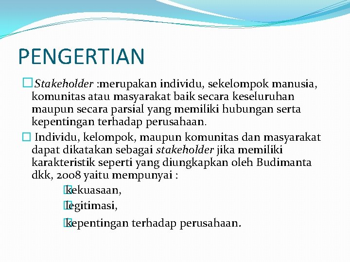 PENGERTIAN � Stakeholder : merupakan individu, sekelompok manusia, komunitas atau masyarakat baik secara keseluruhan