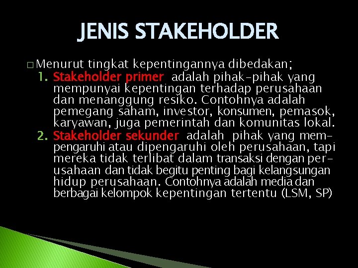 JENIS STAKEHOLDER � Menurut tingkat kepentingannya dibedakan; 1. Stakeholder primer adalah pihak-pihak yang mempunyai