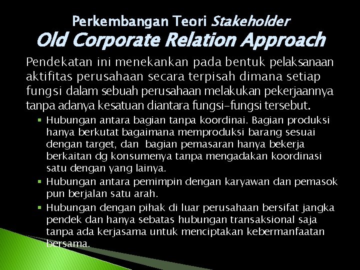 Perkembangan Teori Stakeholder Old Corporate Relation Approach Pendekatan ini menekankan pada bentuk pelaksanaan aktifitas