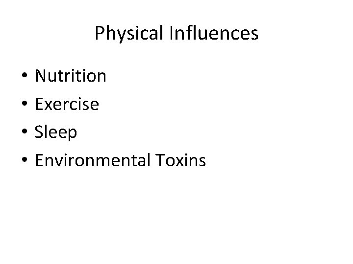 Physical Influences • • Nutrition Exercise Sleep Environmental Toxins Physical Influences • • Nutrition Exercise Sleep Environmental Toxins