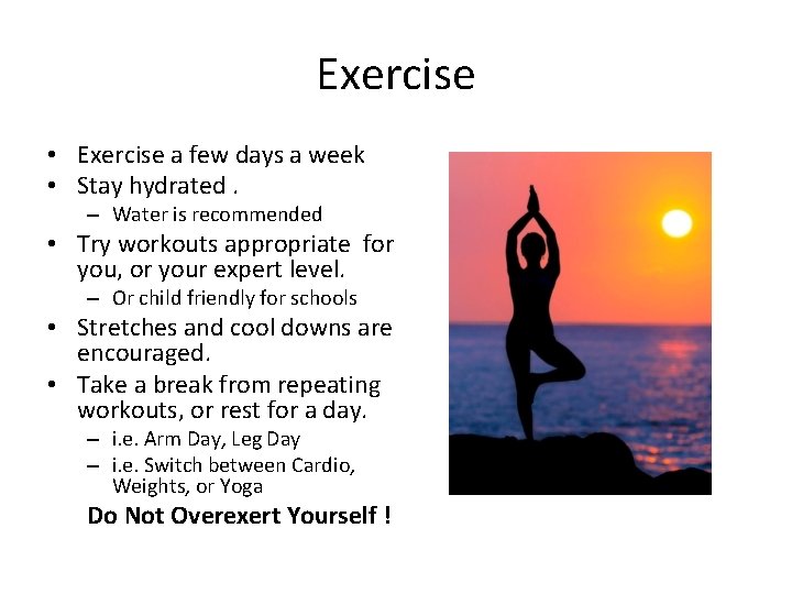 Exercise • Exercise a few days a week • Stay hydrated. – Water is Exercise • Exercise a few days a week • Stay hydrated. – Water is