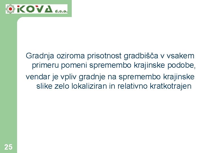 Gradnja oziroma prisotnost gradbišča v vsakem primeru pomeni spremembo krajinske podobe, vendar je vpliv