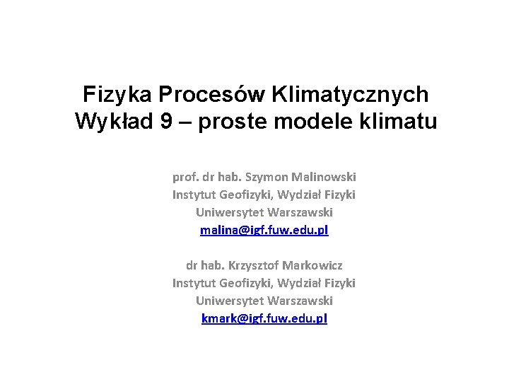 Fizyka Procesów Klimatycznych Wykład 9 – proste modele klimatu prof. dr hab. Szymon Malinowski