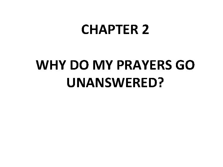 CHAPTER 2 WHY DO MY PRAYERS GO UNANSWERED? 