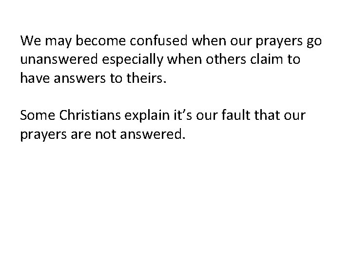 We may become confused when our prayers go unanswered especially when others claim to