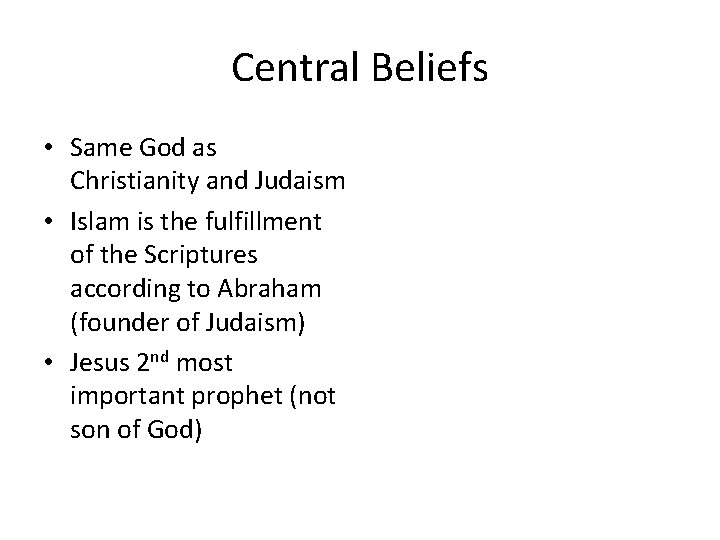 Central Beliefs • Same God as Christianity and Judaism • Islam is the fulfillment Central Beliefs • Same God as Christianity and Judaism • Islam is the fulfillment