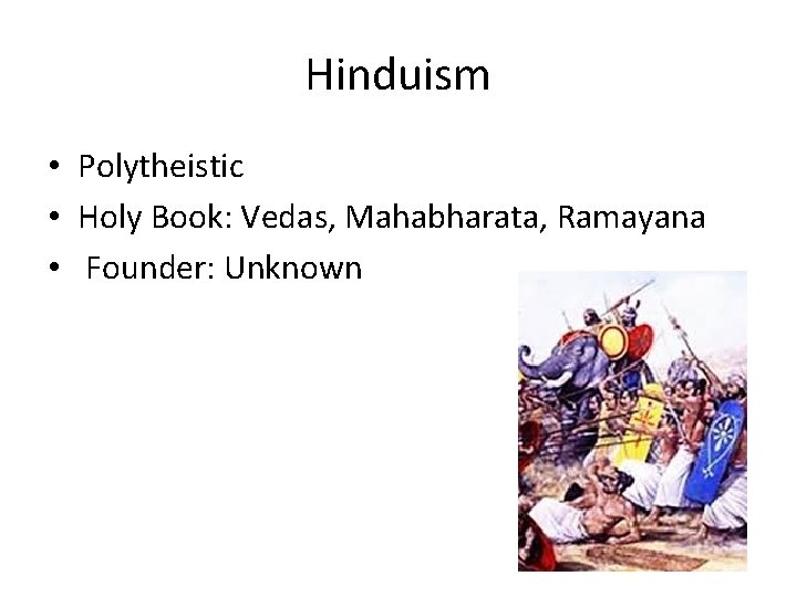 Hinduism • Polytheistic • Holy Book: Vedas, Mahabharata, Ramayana • Founder: Unknown Hinduism • Polytheistic • Holy Book: Vedas, Mahabharata, Ramayana • Founder: Unknown