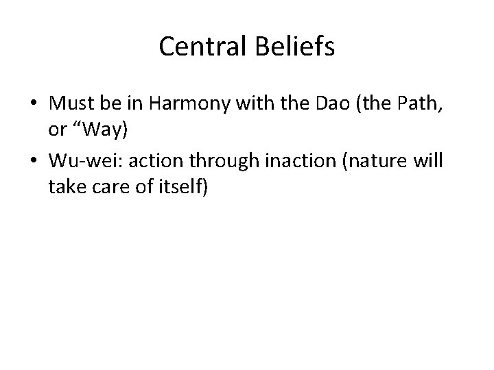 Central Beliefs • Must be in Harmony with the Dao (the Path, or “Way) Central Beliefs • Must be in Harmony with the Dao (the Path, or “Way)