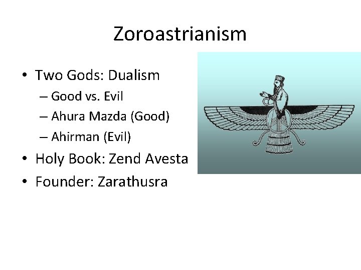 Zoroastrianism • Two Gods: Dualism – Good vs. Evil – Ahura Mazda (Good) – Zoroastrianism • Two Gods: Dualism – Good vs. Evil – Ahura Mazda (Good) –