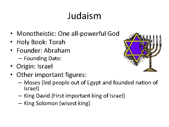 Judaism • Monotheistic: One all-powerful God • Holy Book: Torah • Founder: Abraham – Judaism • Monotheistic: One all-powerful God • Holy Book: Torah • Founder: Abraham –