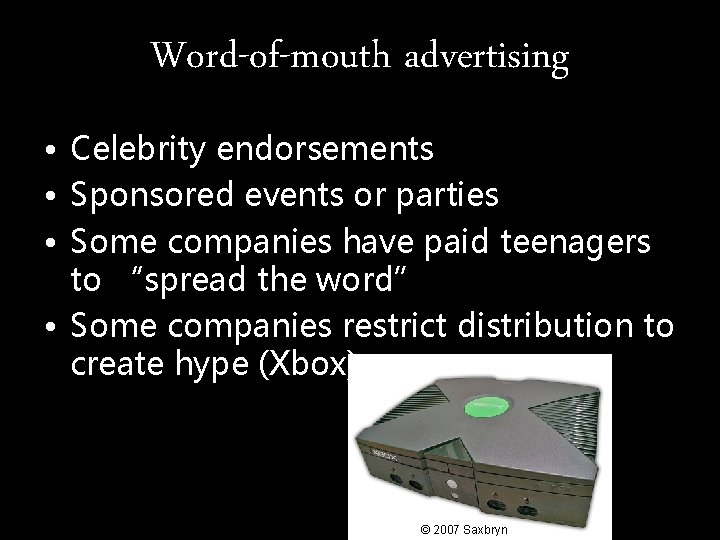 Word-of-mouth advertising • Celebrity endorsements • Sponsored events or parties • Some companies have