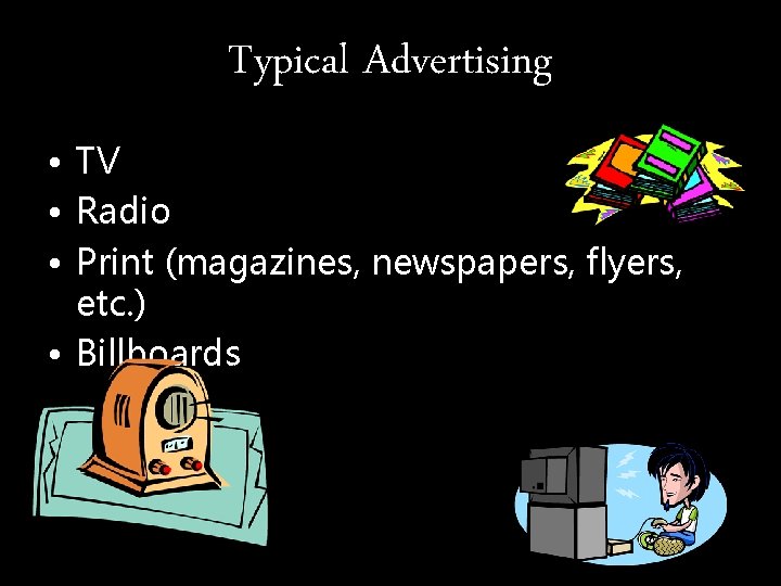 Typical Advertising • TV • Radio • Print (magazines, newspapers, flyers, etc. ) •