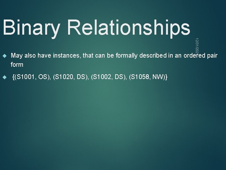  12/31/2021 Binary Relationships May also have instances, that can be formally described in