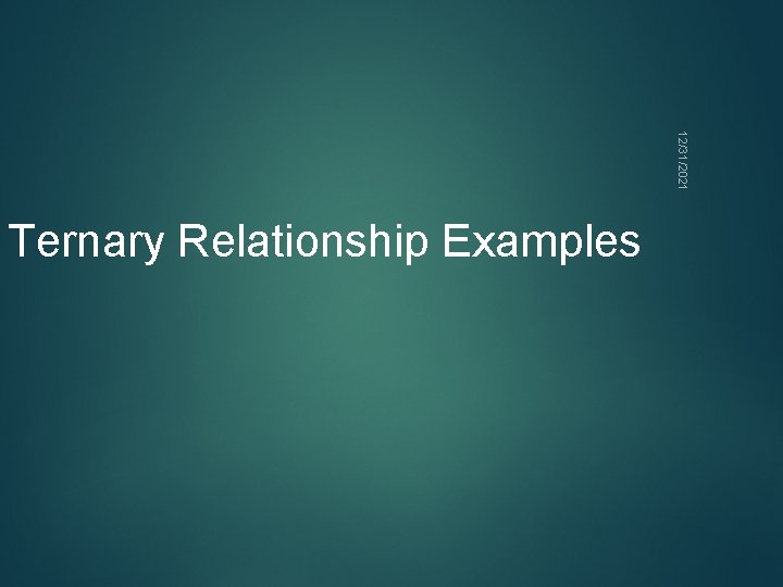 12/31/2021 Ternary Relationship Examples 