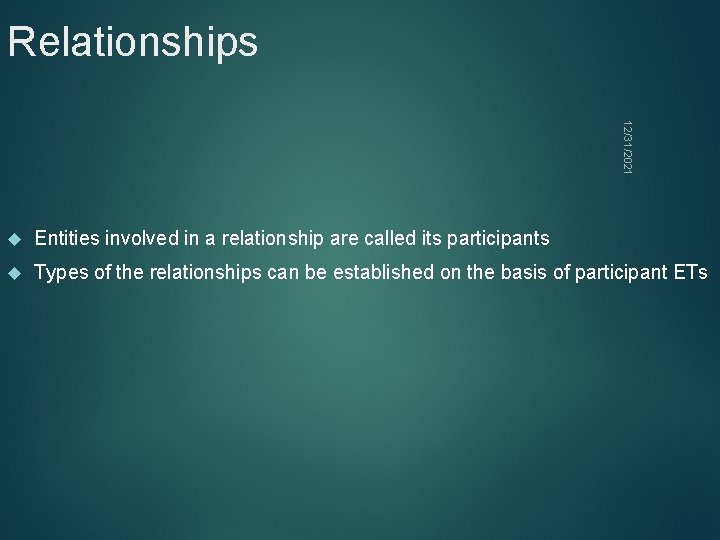 Relationships 12/31/2021 Entities involved in a relationship are called its participants Types of the