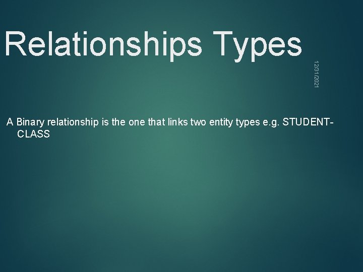 12/31/2021 Relationships Types A Binary relationship is the one that links two entity types