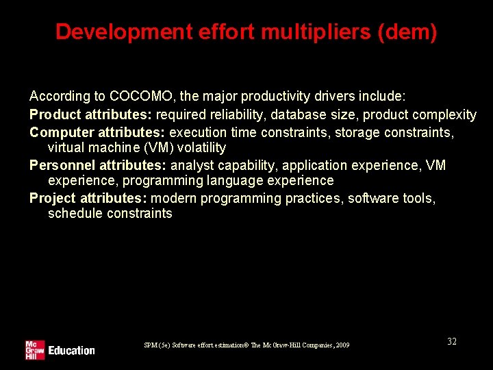 Development effort multipliers (dem) According to COCOMO, the major productivity drivers include: Product attributes: