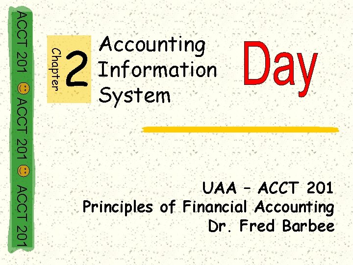 Chapter ACCT 201 2 Accounting Information System ACCT 201 UAA – ACCT 201 Principles
