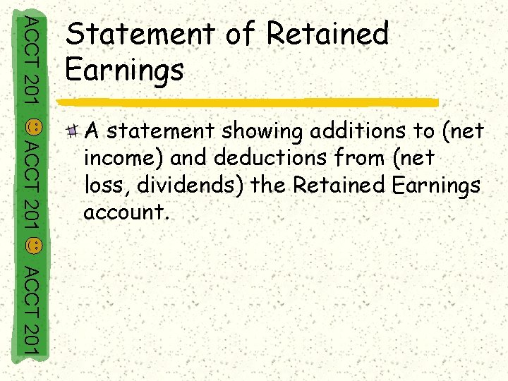 ACCT 201 Statement of Retained Earnings ACCT 201 A statement showing additions to (net