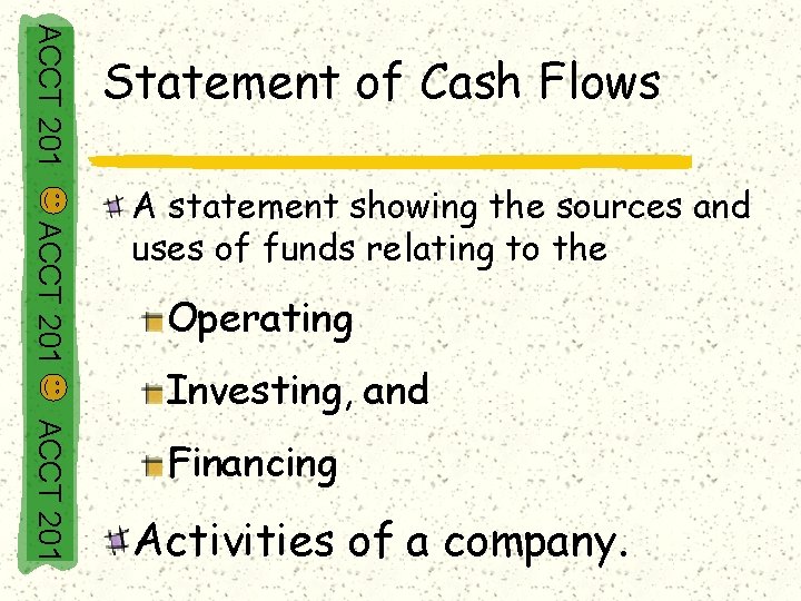 ACCT 201 Statement of Cash Flows ACCT 201 A statement showing the sources and