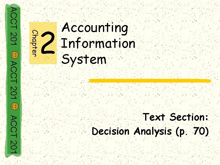 Chapter ACCT 201 2 Accounting Information System ACCT 201 Text Section: Decision Analysis (p.
