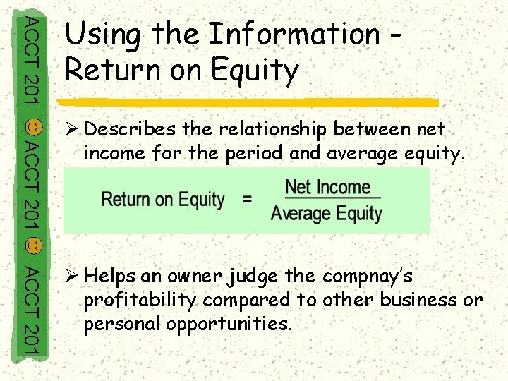 ACCT 201 Using the Information Return on Equity ACCT 201 Ø Describes the relationship