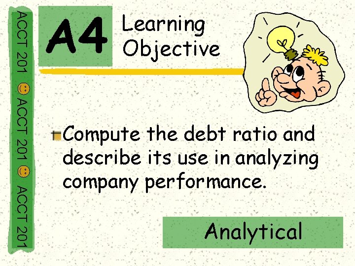 ACCT 201 A 4 Learning Objective ACCT 201 Compute the debt ratio and describe