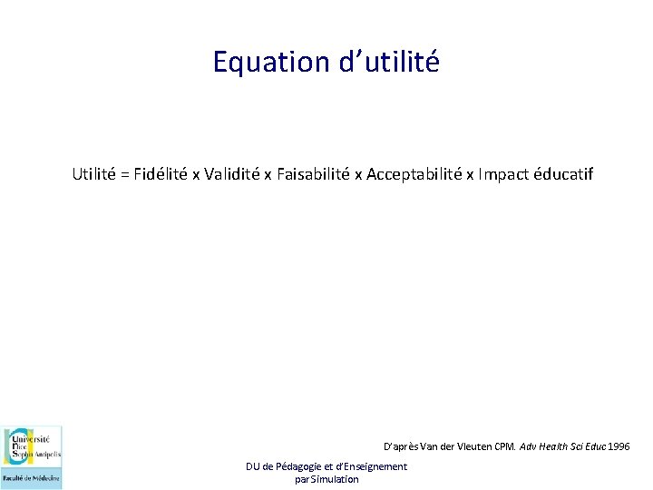 Equation d’utilité Utilité = Fidélité x Validité x Faisabilité x Acceptabilité x Impact éducatif