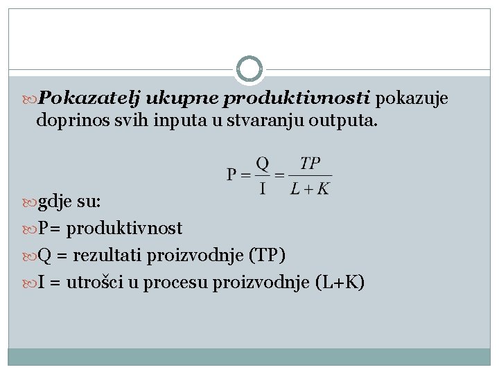  Pokazatelj ukupne produktivnosti pokazuje doprinos svih inputa u stvaranju outputa. gdje su: P=