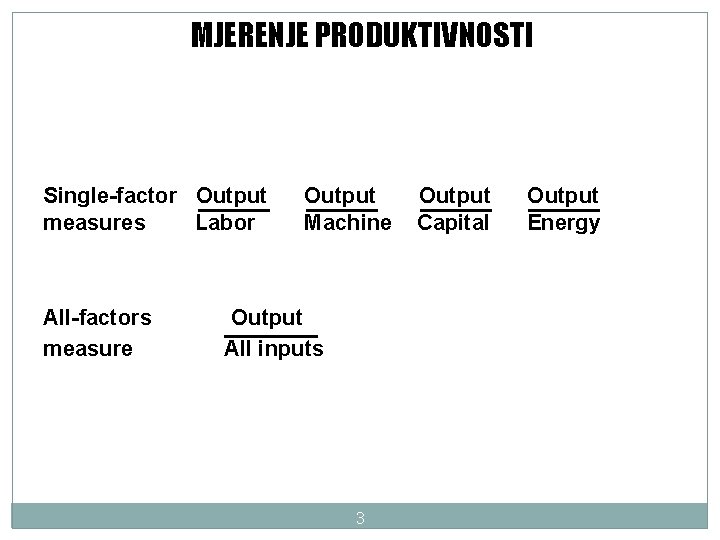 MJERENJE PRODUKTIVNOSTI Single-factor Output measures Labor All-factors measure Output Machine Output All inputs 3