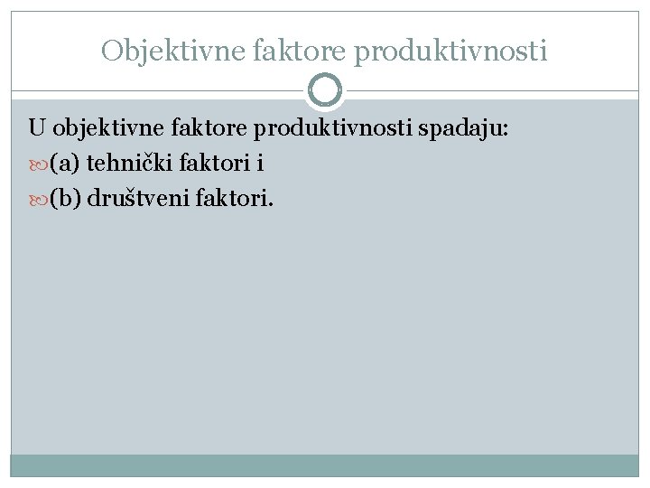 Objektivne faktore produktivnosti U objektivne faktore produktivnosti spadaju: (a) tehnički faktori i (b) društveni