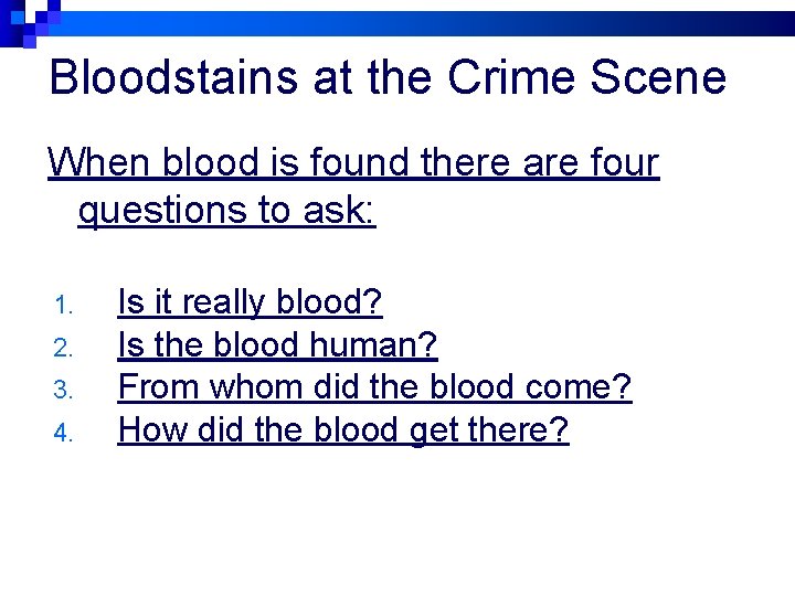 Bloodstains at the Crime Scene When blood is found there are four questions to