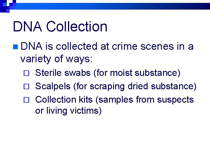 DNA Collection n DNA is collected at crime scenes in a variety of ways: