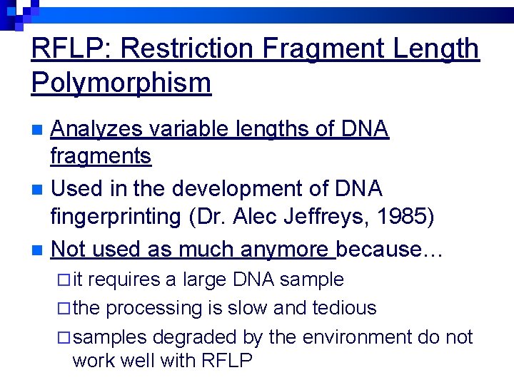 RFLP: Restriction Fragment Length Polymorphism Analyzes variable lengths of DNA fragments n Used in