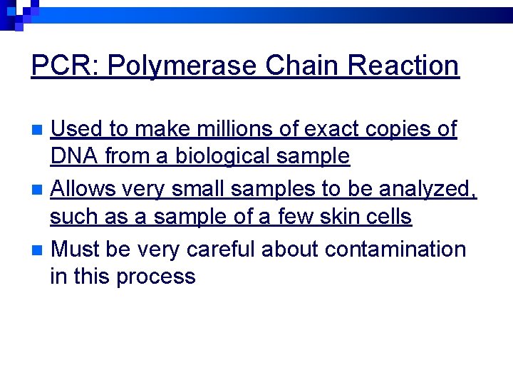 PCR: Polymerase Chain Reaction Used to make millions of exact copies of DNA from