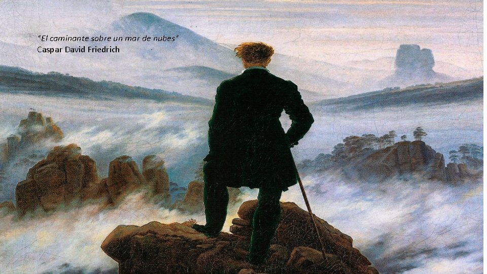 “El caminante sobre un mar de nubes” Caspar David Friedrich 