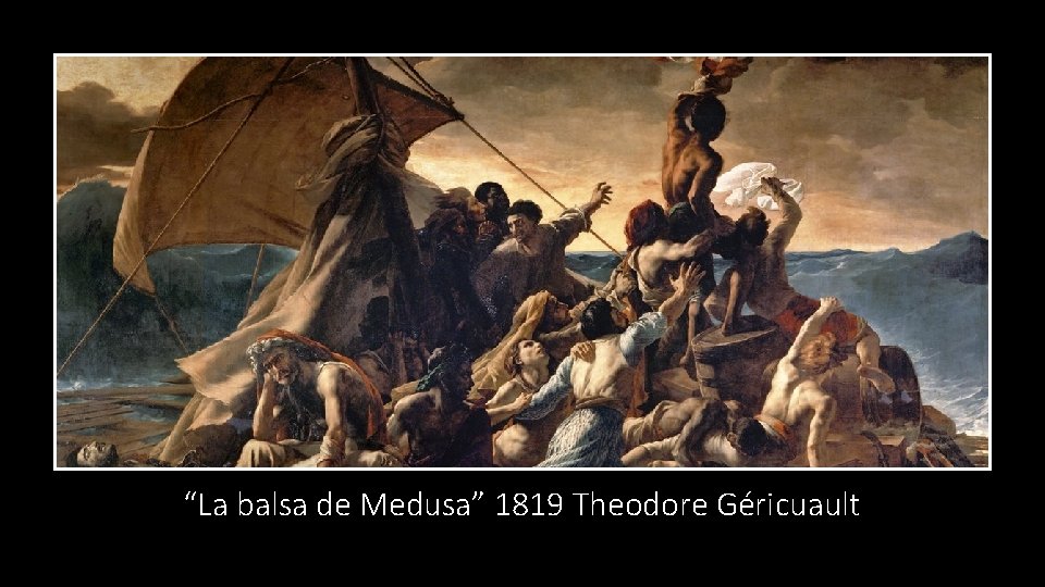 “La balsa de Medusa” 1819 Theodore Géricuault 