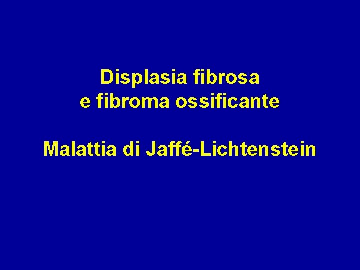 Displasia fibrosa e fibroma ossificante Malattia di Jaffé-Lichtenstein 