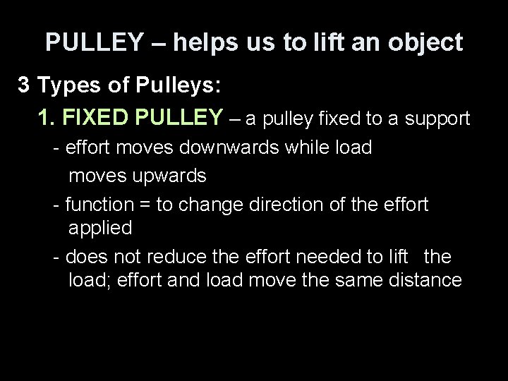 PULLEY – helps us to lift an object 3 Types of Pulleys: 1. FIXED