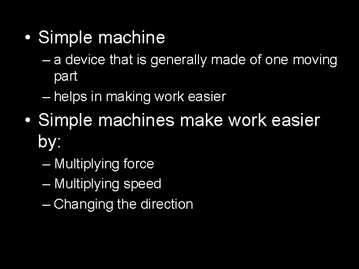  • Simple machine – a device that is generally made of one moving
