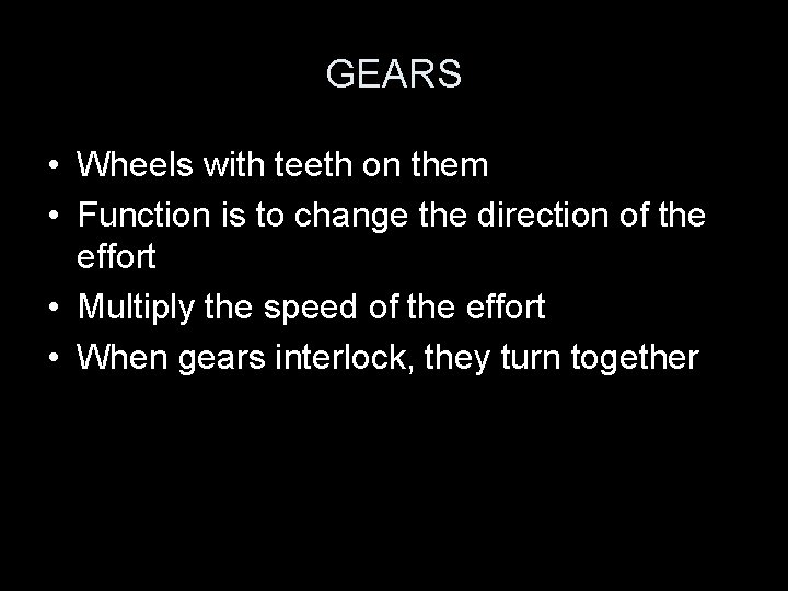 GEARS • Wheels with teeth on them • Function is to change the direction