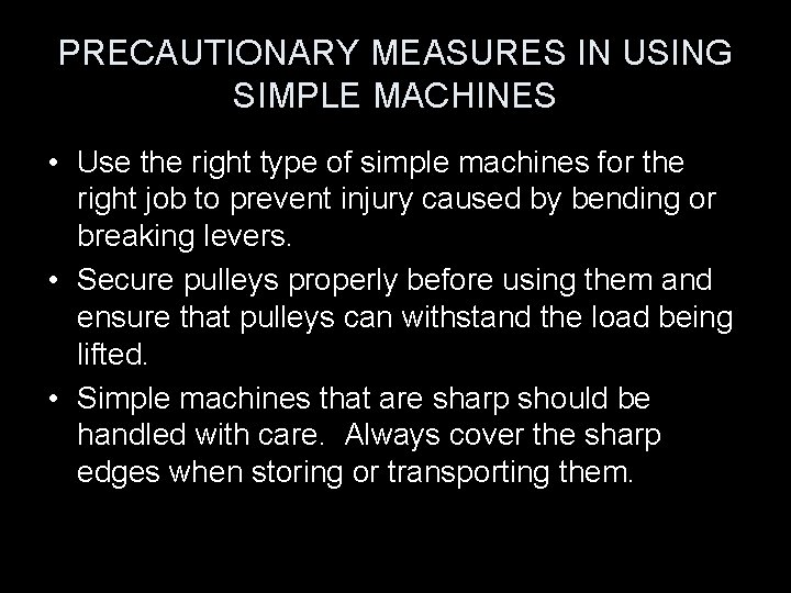 PRECAUTIONARY MEASURES IN USING SIMPLE MACHINES • Use the right type of simple machines