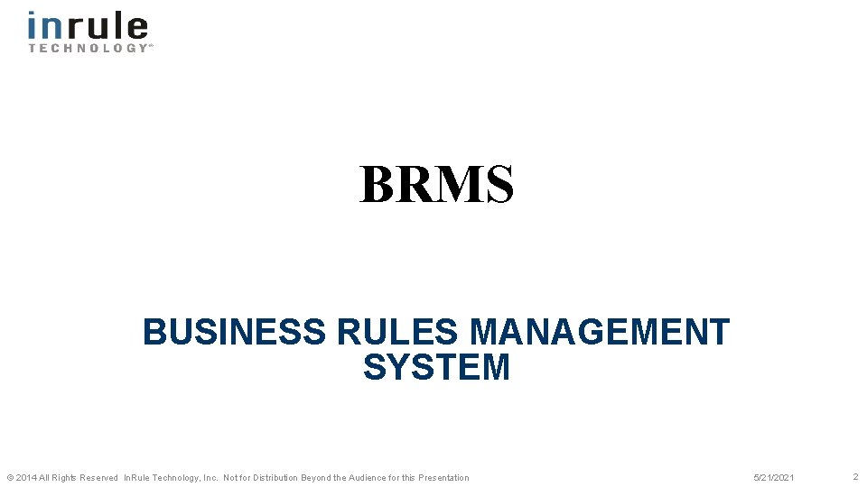 BRMS BUSINESS RULES MANAGEMENT SYSTEM © 2014 All Rights Reserved In. Rule Technology, Inc.