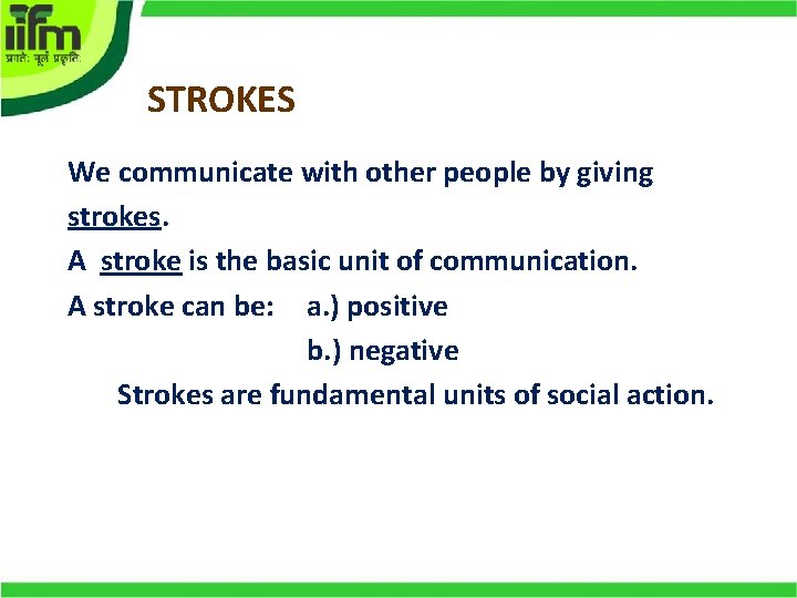 STROKES We communicate with other people by giving strokes. A stroke is the basic