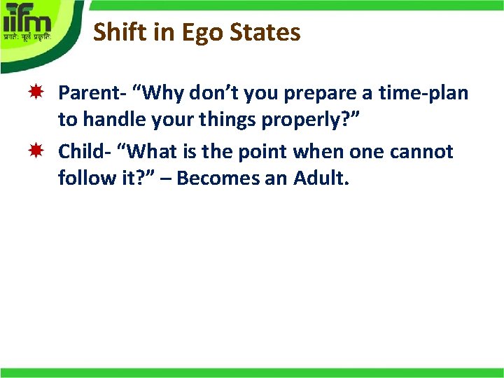 Shift in Ego States Parent- “Why don’t you prepare a time-plan to handle your