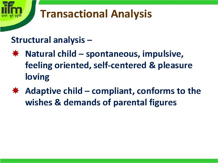 Transactional Analysis Structural analysis – Natural child – spontaneous, impulsive, feeling oriented, self-centered &