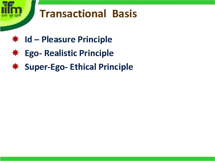 Transactional Basis Id – Pleasure Principle Ego- Realistic Principle Super-Ego- Ethical Principle 