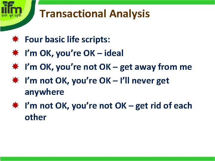 Transactional Analysis Four basic life scripts: I’m OK, you’re OK – ideal I’m OK,