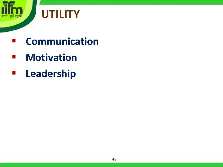 UTILITY § Communication § Motivation § Leadership 46 